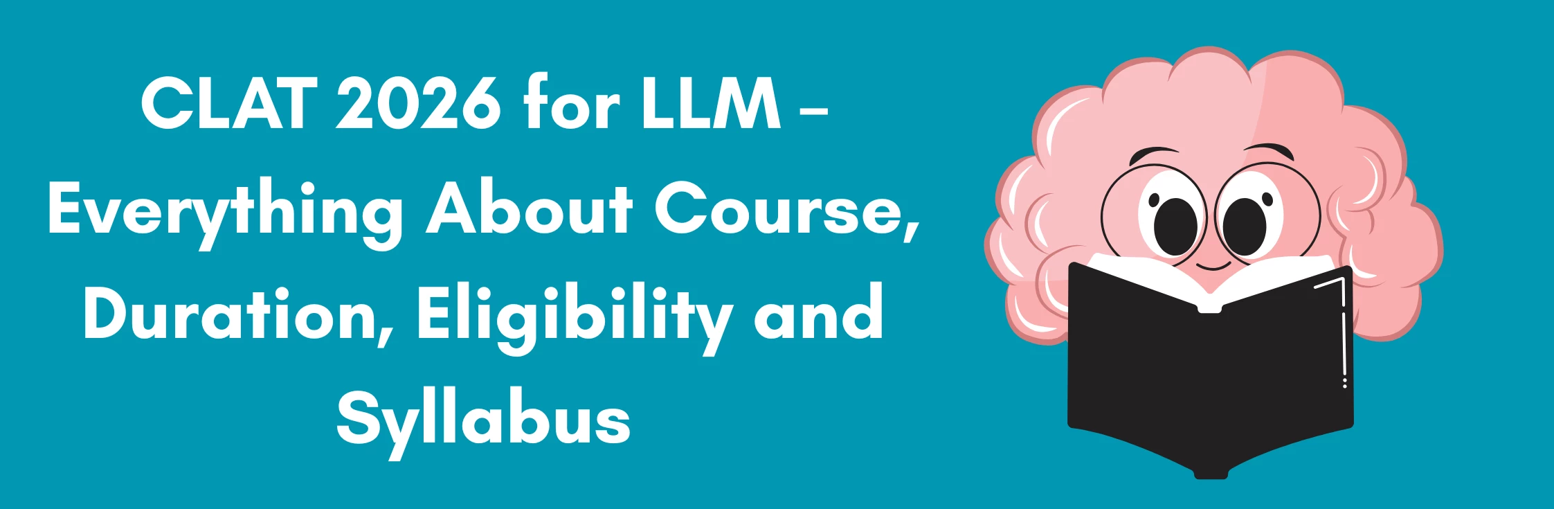 CLAT 2026 for LLM – Everything About Course, Duration, Eligibility and Syllabus